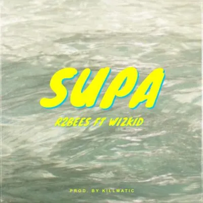 R2bees – Supa ft. Wizkid