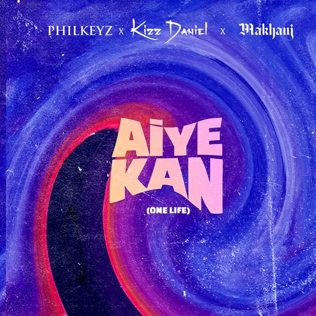 Philkeyz – Aiye Kan (One Life) ft. Makhaj, Kizz Daniel