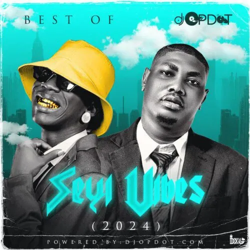 DJ OP Dot – Best Of Seyi Vibez (2024 Mix)