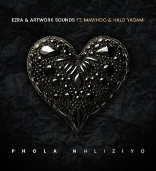 Ezra – Phola Nhliziyo Ft Artwork Sounds, Halo Yagami & MaWhoo