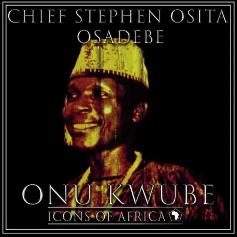 Chief Stephen Osita Osadebe – Onu Kwube, Ejim Ofor Aga